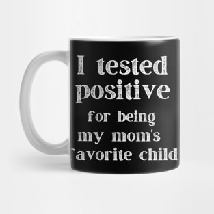 I Tested Positive...For Being My Mom's Favorite Child Mug